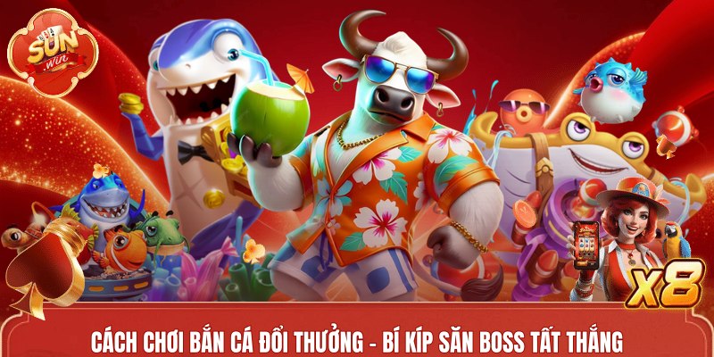 Cách Chơi Bắn Cá Đổi Thưởng - Tuyệt Chiêu Săn Mồi Ăn Trọn Xu
