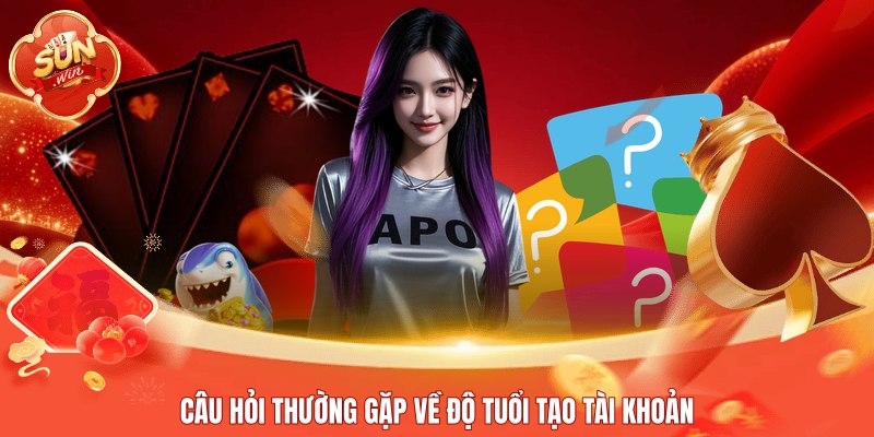 Câu hỏi thường gặp về độ tuổi tạo tài khoản
