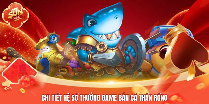 Chi tiết hệ số thưởng game bắn cá Thần Rồng