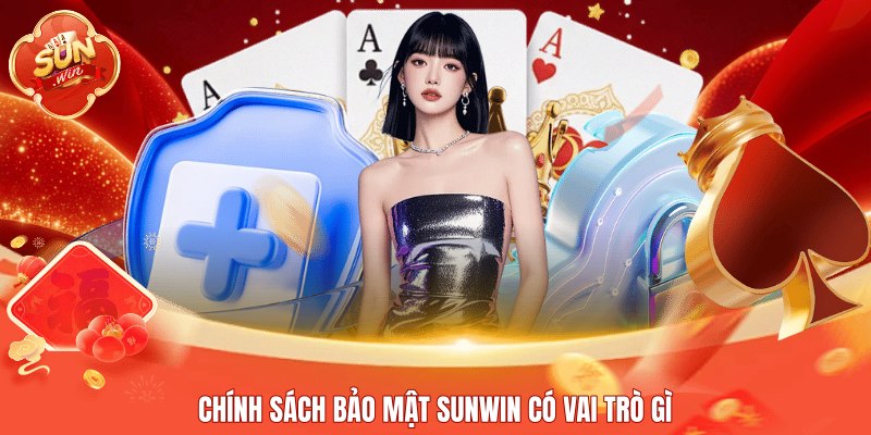 Chính sách bảo mật Sunwin có vai trò gì