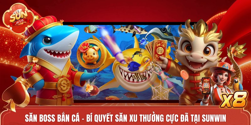 Săn Boss Bắn Cá - Bỏ Túi Mẹo Chinh Phục Xu Lớn Tại Sunwin