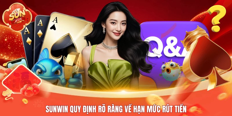 Sunwin quy định rõ ràng về hạn mức rút tiền