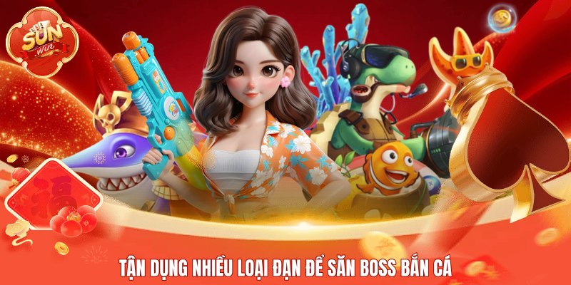 Tận dụng nhiều loại đạn để săn boss bắn cá